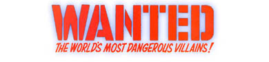 Wanted - The World's Most Dangerous Villains!